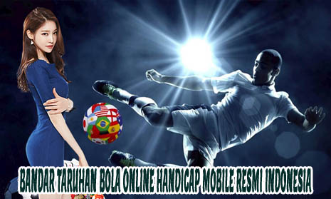 Bandar Taruhan Bola Online Handicap Mobile Resmi Indonesia